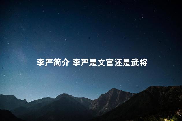 李严简介 李严是文官还是武将